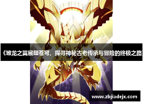 《雏龙之翼展翅苍穹，探寻神秘古老传承与冒险的终极之路》
